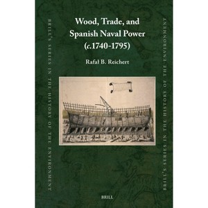 Wood, Trade, and Spanish Naval Power (C.1740-1795) - (Brill's the History of the Environment) by  Rafal B Reichert (Hardcover) - 1 of 1