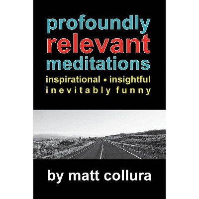 Profoundly Relevant Meditations - by  Matt Collura (Paperback)