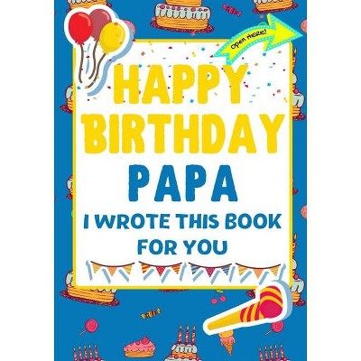 Happy Birthday Papa - I Wrote This Book For You - by  The Life Graduate Publishing Group & Romney Nelson (Paperback)