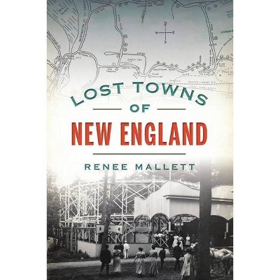 Lost Towns of New England - by  Renee Mallett (Paperback)