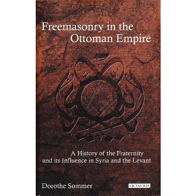 Freemasonry in the Ottoman Empire - (Library of Ottoman Studies) by  Dorothe Sommer (Paperback)
