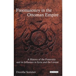 Freemasonry in the Ottoman Empire - (Library of Ottoman Studies) by  Dorothe Sommer (Paperback) - 1 of 1