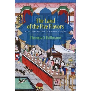 The Land of the Five Flavors - (Arts and Traditions of the Table: Perspectives on Culinary H) by  Thomas O Höllmann (Hardcover) - 1 of 1