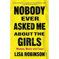 Nobody Ever Asked Me about the Girls - by  Lisa Robinson (Paperback)