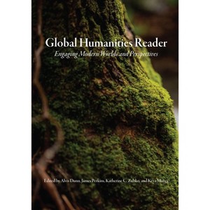 Global Humanities Reader - by  Alvis Dunn & James Perkins & Katherine C Zubko & Keya Maitra (Paperback) - 1 of 1