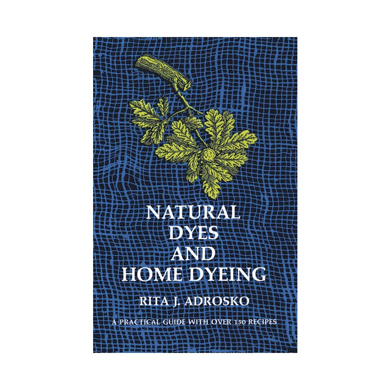 Natural Dyes and Home Dyeing - (Dover Crafts: Weaving & Dyeing) by  Rita J Adrosko (Paperback), 1 of 2