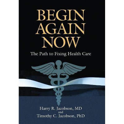 Begin Again Now - by  Harry R Jacobson & Timothy C Jacobson (Hardcover)