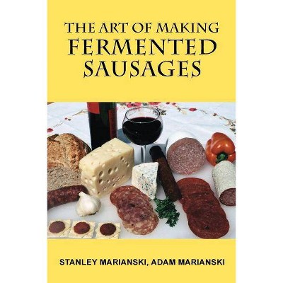 The Art of Making Fermented Sausages - 2nd Edition by  Stanley Marianski & Adam Marianski (Paperback)