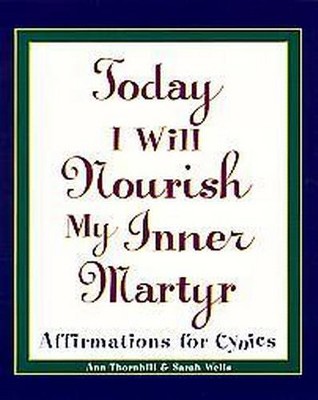  Today I Will Nourish My Inner Martyr - by  Sarah Wells & Ann Thornhill (Paperback) 