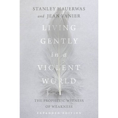 Living Gently in a Violent World - by  Stanley Hauerwas & Jean Vanier (Paperback)