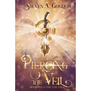 Piercing the Veil - (The Veil Saga) by  Steven A Guglich (Paperback) - 1 of 1