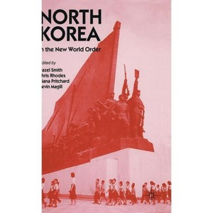 North Korea in the New World Order - by  Kevin Magill & Diana Pritchard & Chris Rhodes & Hazel Smith (Hardcover) - 1 of 1