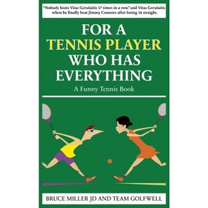 For a Tennis Player Who Has Everything - (For People Who Have Everything) by Bruce Miller & Team Golfwell - 1 of 1
