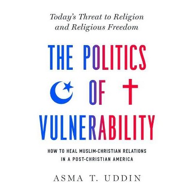 The Politics of Vulnerability - by  Asma T Uddin (Hardcover)