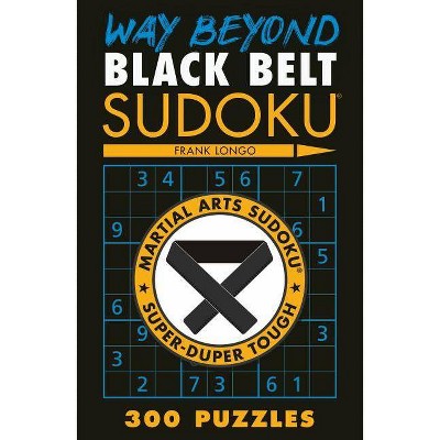 Way Beyond Black Belt Sudoku(r) - (Martial Arts Puzzles) by  Frank Longo (Paperback)