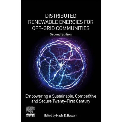 Distributed Renewable Energies for Off-Grid Communities - 2nd Edition by  Nasir El Bassam & Marcia Schlichting & Daniele Pagani (Paperback)