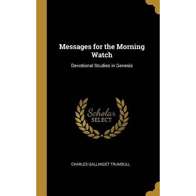 Messages for the Morning Watch - by  Charles Gallandet Trumbull (Hardcover)