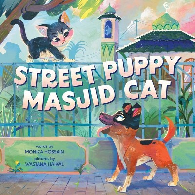 Street Puppy, Masjid Cat (a Friendship Picture Book for Kids) - by  Moniza Hossain (Hardcover)