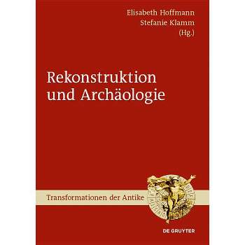 Archäologie Und Rekonstruktion - (Transformationen Der Antike) by  Elisabeth Hoffmann & Stefanie Klamm (Hardcover)