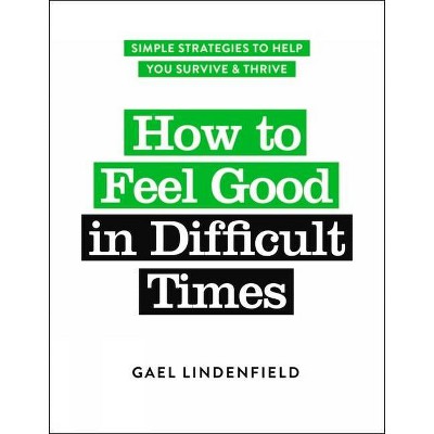 How to Feel Good in Difficult Times - by  Gael Lindenfield (Paperback)