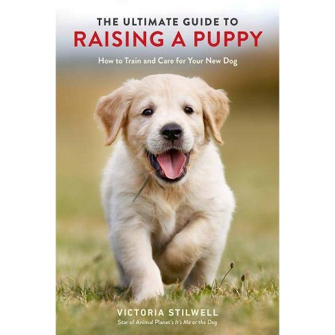 The Ultimate Guide To Raising A Puppy By Victoria Stilwell