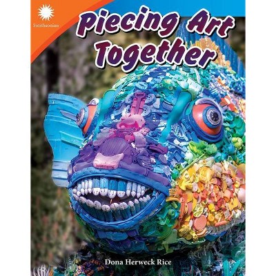 Piecing Art Together - (Smithsonian Readers) by  Dona Herweck Rice (Paperback)