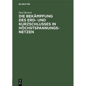 Die Bekämpfung Des Erd- Und Kurzschlusses in Höchstspannungsnetzen - by  Paul Bernett (Hardcover) - 1 of 1