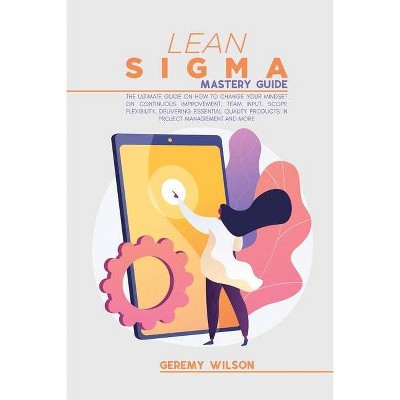 Lean Sigma Mastery Guide - by  Geremy Wilson (Paperback)