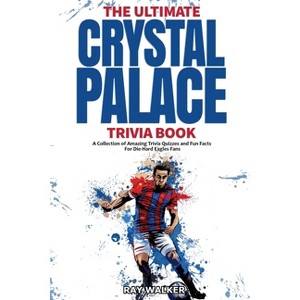 The Ultimate Crystal Palace FC Trivia Book - by  Ray Walker (Paperback) - 1 of 1