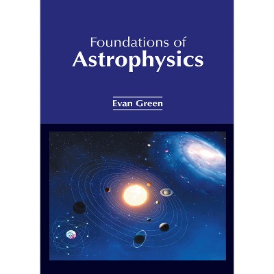Foundations of Astrophysics - by  Evan Green (Hardcover)