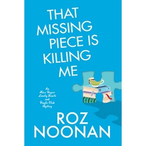 That Missing Piece Is Killing Me - (An Alice Pepper Lonely Hearts and Puzzle Club Mystery) by Roz Noonan - 1 of 1