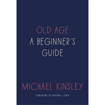 Old Age - by  Michael Kinsley (Hardcover)