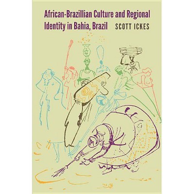 African-Brazilian Culture and Regional Identity in Bahia, Brazil - (New World Diasporas) by  Scott Ickes (Paperback)