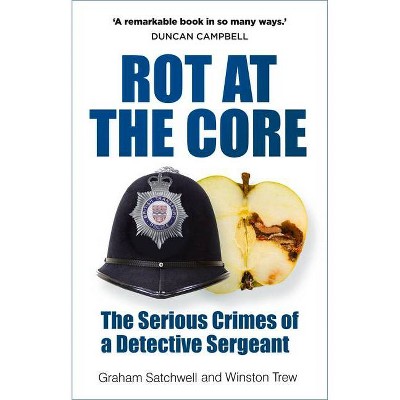 Rot at the Core - by  Graham Satchwell & Winston Trew (Hardcover)