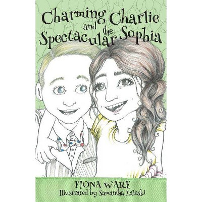 Charming Charlie and the Spectacular Sophia - by  Fiona Ware (Paperback)