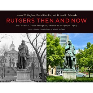 Rutgers Then and Now - by  James W Hughes & David Listokin & Richard L Edwards (Hardcover) - 1 of 1