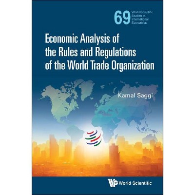 Economic Analysis of the Rules and Regulations of the World Trade Organization - (World Scientific Studies in International Economics) (Hardcover)