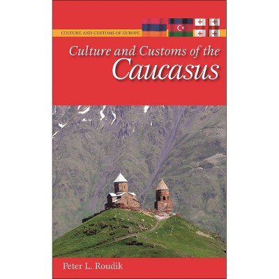 Culture and Customs of the Caucasus - (Culture and Customs of Europe) by  Peter Roudik (Paperback)