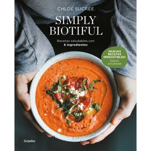 Simply Biotiful: Recetas Saludables Con 6 Ingredientes / Simply Biotiful: Healthy Recipes with Just 6 Ingredients - by  Chloé Sucrée (Paperback) - 1 of 1
