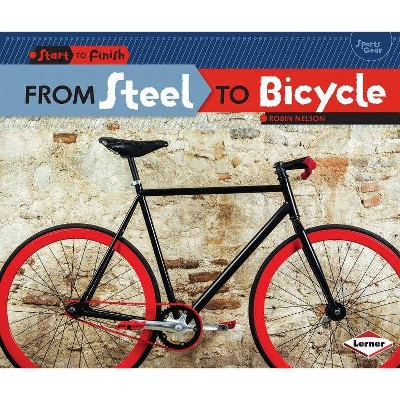 From Steel to Bicycle - (Start to Finish, Second) by  Robin Nelson (Paperback)