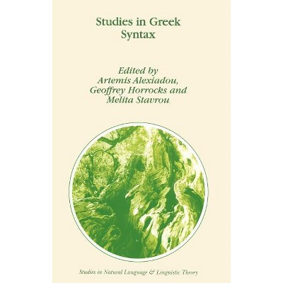 Studies in Greek Syntax - (Studies in Natural Language and Linguistic Theory) by  A Alexiadou & G C Horrocks & Melita Stavrou (Hardcover)