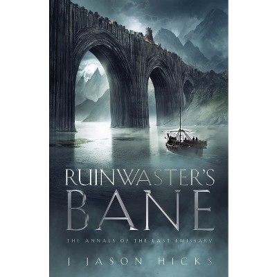 Ruinwaster's Bane - The Annals of the Last Emissary - by  J Jason Hicks (Paperback)
