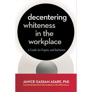 Decentering Whiteness in the Workplace - by  Janice Gassam Asare (Paperback)