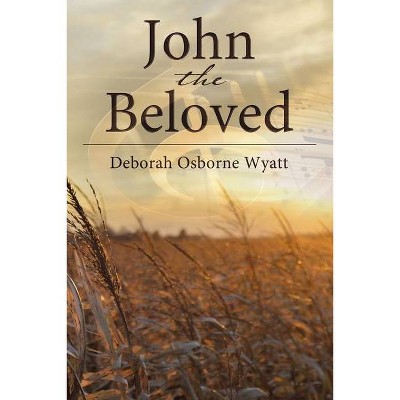 John the Beloved - by  Deborah Wyatt (Paperback)