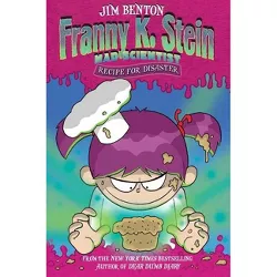Recipe for Disaster - (Franny K. Stein, Mad Scientist) by  Jim Benton (Hardcover)