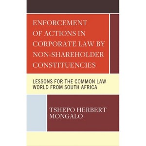 Enforcement of Actions in Corporate Law by Non-Shareholder Constituencies - by  Tshepo Herbert Mongalo (Hardcover) - 1 of 1