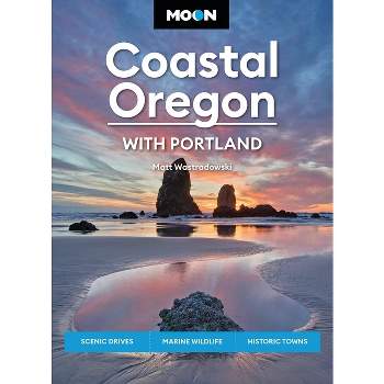 Moon Coastal Oregon: With Portland - (Travel Guide) by  Matt Wastradowski & Moon Travel Guides (Paperback)