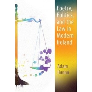 Poetry, Politics, and the Law in Modern Ireland - (Irish Studies) by  Adam Hanna (Paperback) - 1 of 1