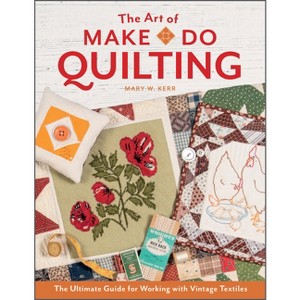The Art of Make-Do Quilting - by  Mary W Kerr (Hardcover) - 1 of 1