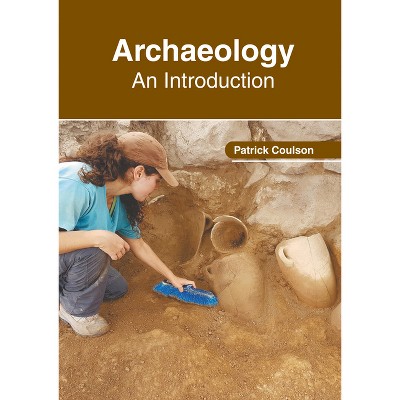 Archaeology: An Introduction - by  Patrick Coulson (Hardcover)